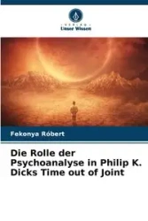 Die Rolle der Psychoanalyse in Philip K. Dicks Time out of Joint - Róbert Fekonya