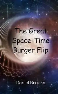 The Great Space-Time Burger Flip - Brooks Daniel