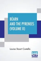 Béarn And The Pyrenees (Volume II) - Louisa Stuart Costello
