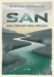 San. Rzeka, która łączy. Rzeka, która dzieli - Grażyna Bochenek