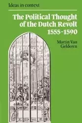 The Political Thought of the Dutch Revolt 1555 1590 - Martin Van Gelderen