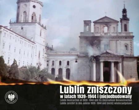 Lublin zniszczony w latach 1939-1944... - dr Jacek hab. Wołoszyn (red.), Patrycja Gustaw (w