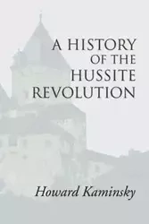 A History of the Hussite Revolution - Howard Kaminsky