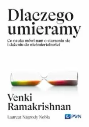 Dlaczego umieramy. Co nauka mówi nam o starzeniu.. - Venki Ramakrishnan