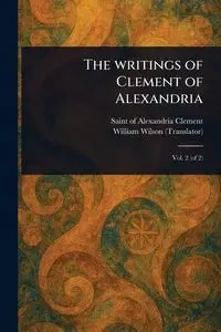 The Writings of Clement of Alexandria - Clement Alexandria of Saint