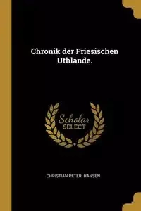 Chronik der Friesischen Uthlande. - Christian Peter. Hansen