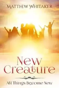New Creature - Matthew Whitaker