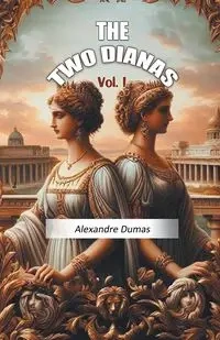 The Two Dianas Vol. I - Dumas Alexandre