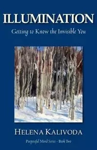 Illumination, Getting to Know the Invisible You (Purposeful Mind Series - Book Two) - Helena Kalivoda