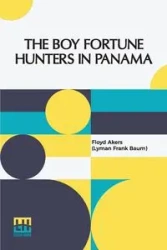 The Boy Fortune Hunters In Panama - Frank Floyd Akers (Lyman Baum)