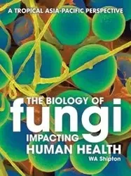 The Biology of Fungi Impacting Human Health - Shipton Wa