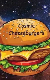 Cosmic Cheeseburgers - Wilson Isabella
