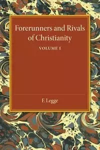 Forerunners and Rivals of Christianity - Legge F.