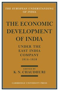The Economic Development of India Under the East India Company 1814 58 - Chaudhuri K. N.
