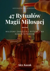47 rytuałów magii miłosnej - Alex Kazak