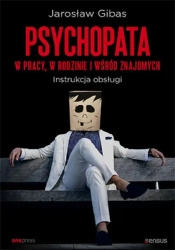 Psychopata w pracy w rodzinie i wśród znajomych - Jarosław Gibas