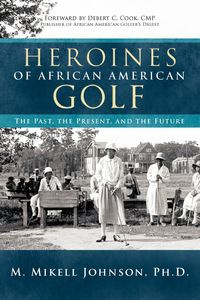 Heroines of African American Golf - Johnson Ph. D. M. Mikell
