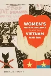 Women's Antiwar Diplomacy during the Vietnam War Era - Jessica M. Frazier