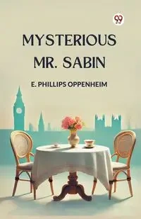 Mysterious Mr. Sabin - Oppenheim E. Phillips