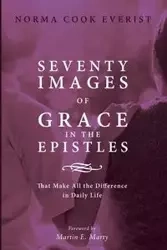 Seventy Images of Grace in the Epistles . . . - Norma Everist Cook