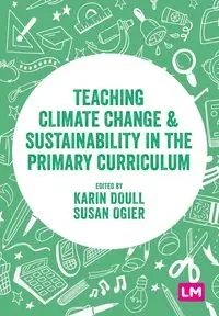Teaching Climate Change and Sustainability in the Primary Curriculum - Doull Karin