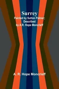 Surrey; Painted by Sutton Palmer; Described by A.R. Hope Moncrieff - R. Hope Moncrieff A.