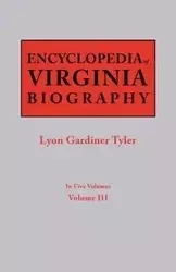 Encyclopedia of Virginia Biography. in Five Volumes. Volume III - Tyler Lyon G.
