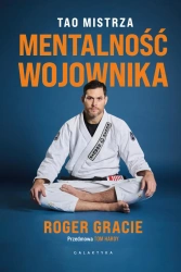 Mentalność wojownika. Tao mistrza - Roger Gracie