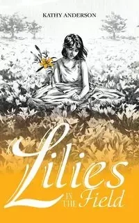 Lilies in the Field - Anderson Kathy