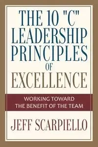 The Ten "C" Leadership Principles of Excellence - Jeff Scarpiello