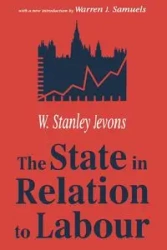 The State in Relation to Labour - Stanley Jevons W.