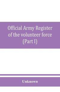 Official army register of the volunteer force of the United States army for the years 1861, '62, '63, '64, '65 (Part I) - Unknown