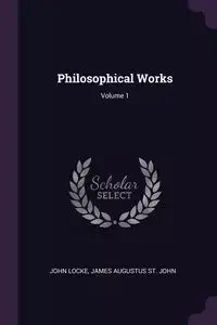 Philosophical Works; Volume 1 - John Locke
