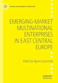 Emerging-market Multinational Enterprises in East Central Europe - Szunomár Ágnes