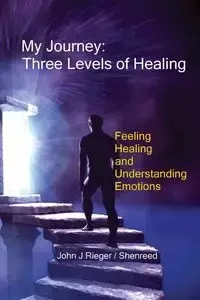 My Journey - Three Levels of Healing - John Rieger J