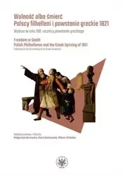 Wolność albo śmierć Polscy filhelleni i powstanie greckie 1821 - Opracowanie zbiorowe