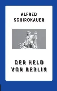 Der Held von Berlin - Alfred Schirokauer