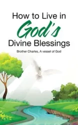 How to Live in God's Divine Blessings - Charles Brother A vessel of God