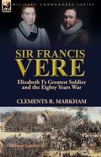 Sir Francis Vere - Markham Clements R.
