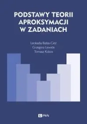 Podstawy teorii aproksymacji w zadaniach - Leokadia Białas-Cież, Tomasz Kobos, Grzegorz Lewi