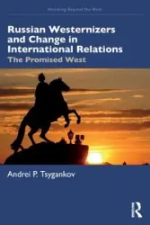 Russian Westernizers and Change in International Relations - Tsygankov Andrei P.