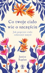 Co twoje ciało wie o szczęściu - Janice Kaplan