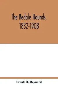 The Bedale Hounds, 1832-1908 - H. Frank Reynard