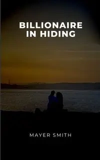 Billionaire in Hiding - Smith Mayer