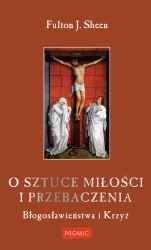 O sztuce miłości i przebaczenia. Błogosławieństwa i Krzyż - Fulton J. Sheen