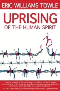 The Uprising of the Human Spirit - Eric W. Towle