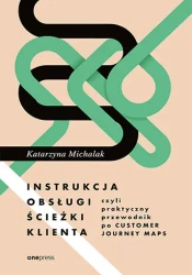 Instrukcja obsługi ścieżki klienta, czyli praktyczny przewodnik po Customer Journey Maps - Katarzyna Michalak