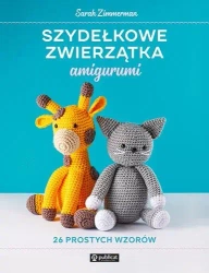 Szydełkowe zwierzątka amigurumi 26 prostych wzorów - Sarah Zimmerman