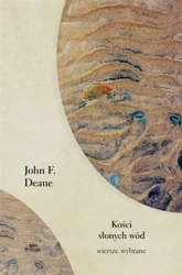 Kości słonych wód. Wiersze wybrane - John Deane K., Justyn Hunia, Agata Hołobut
