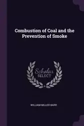 Combustion of Coal and the Prevention of Smoke - William Barr Miller